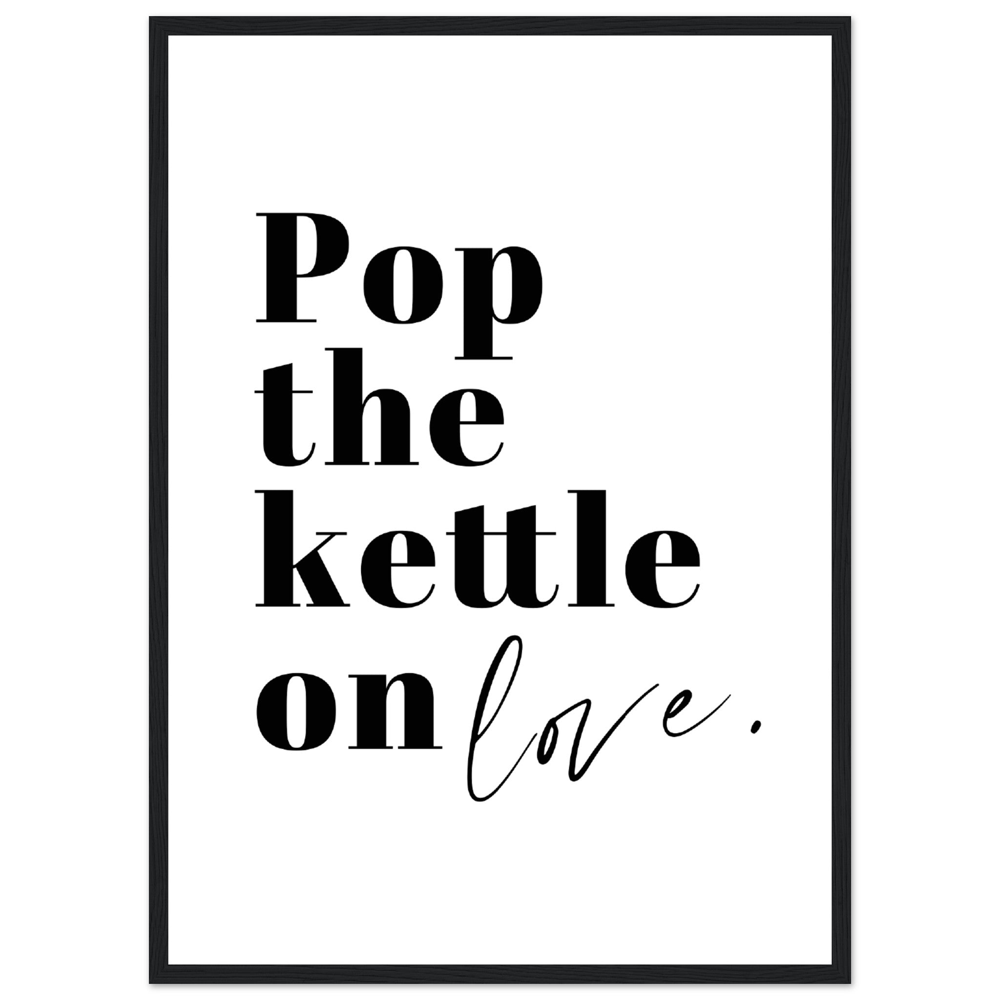 Pop The Kettle On Love Poster