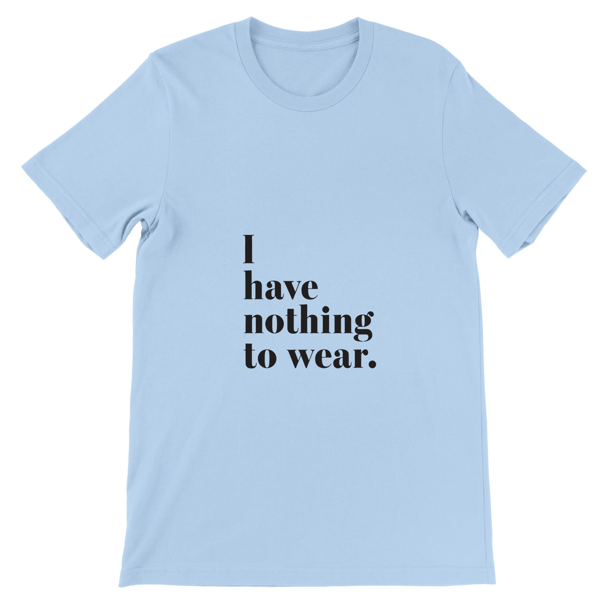 I Have Nothing To Wear Crewneck T-shirt - Optimalprint