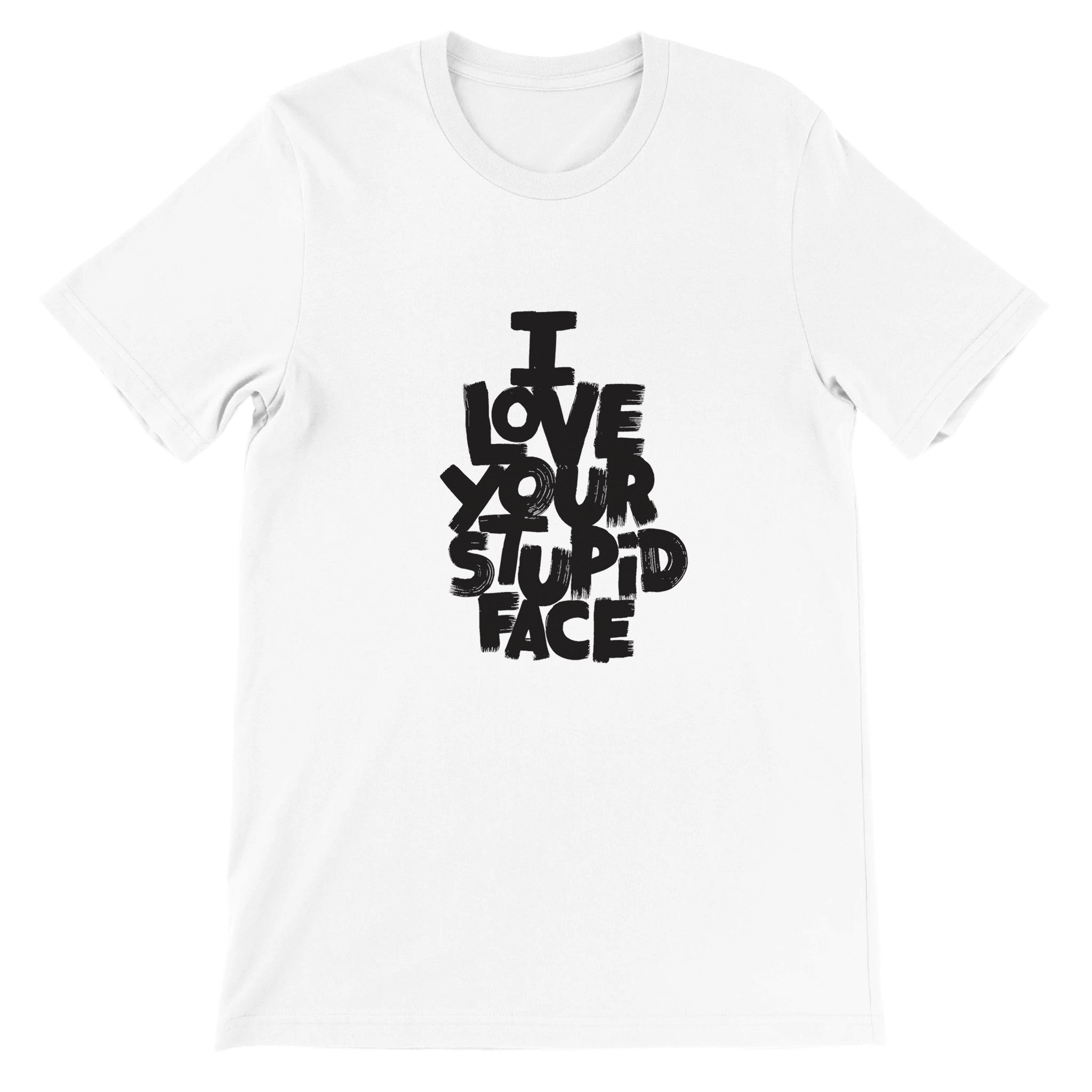 Love Your Stupid Face Crewneck T-shirt - Optimalprint